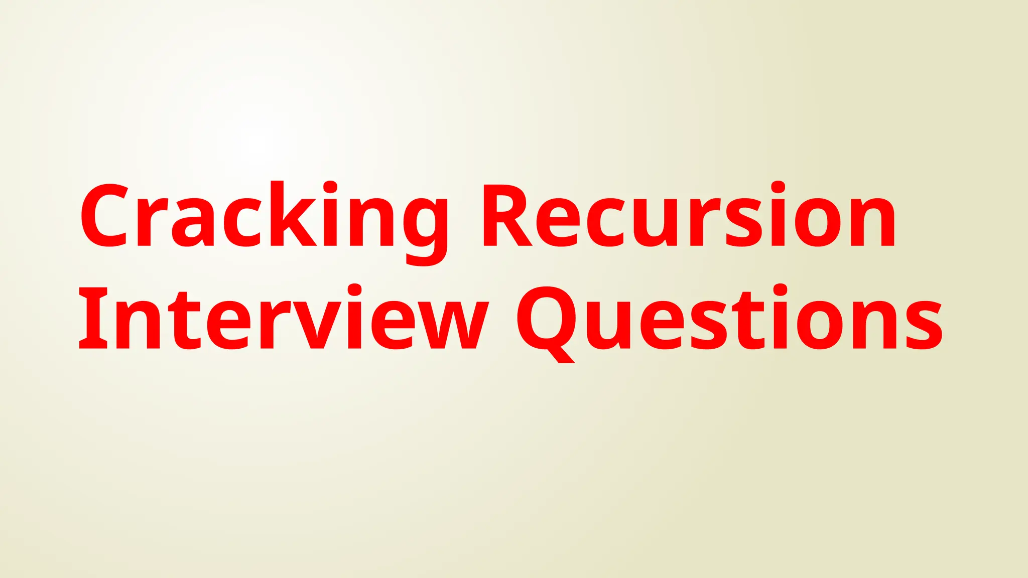 Cracking Recursion
Interview Questions
 