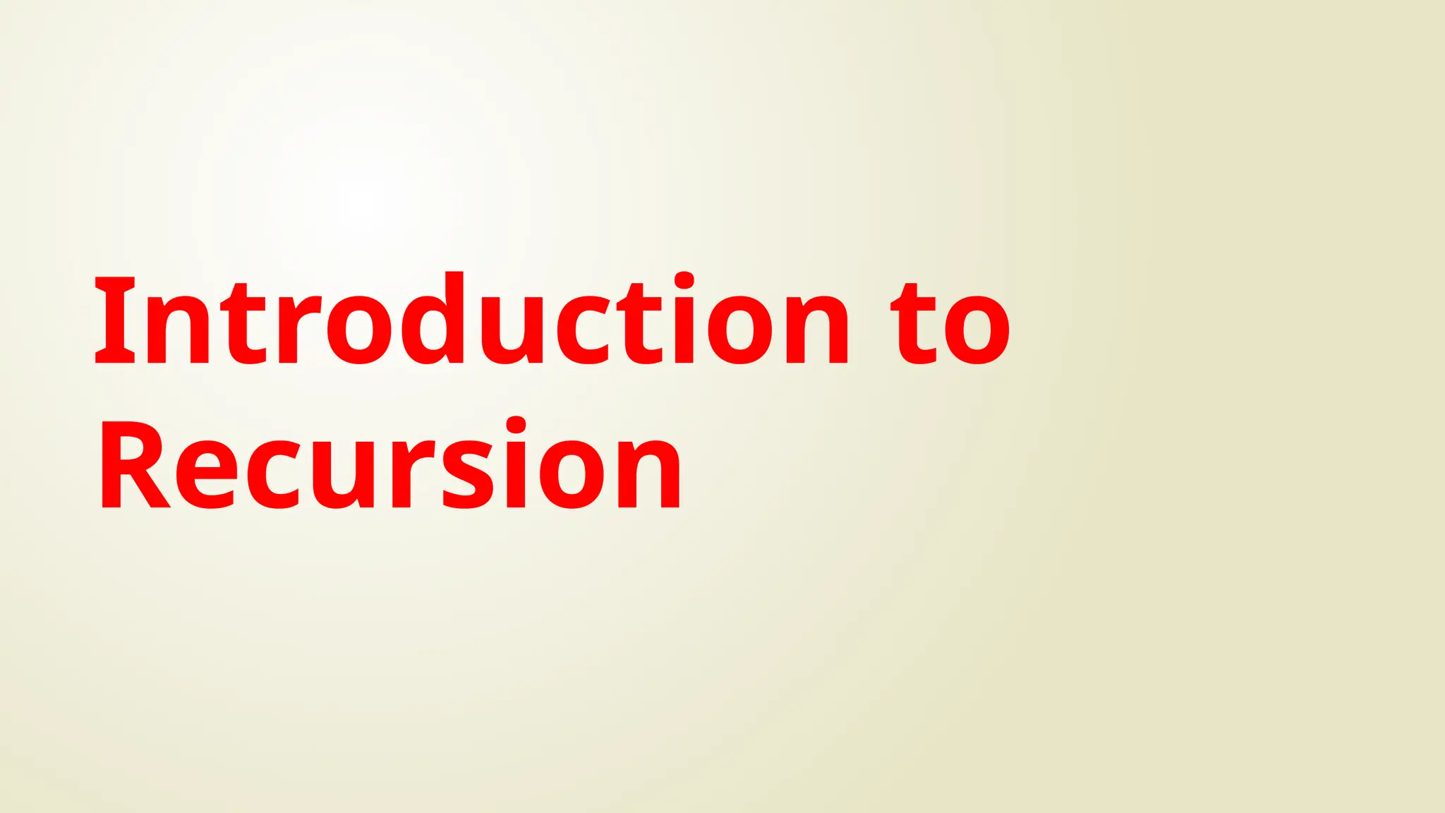 Introduction to
Recursion
 