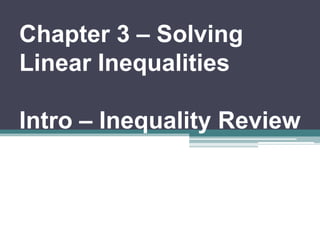Chapter 3 – Solving
Linear Inequalities

Intro – Inequality Review

 