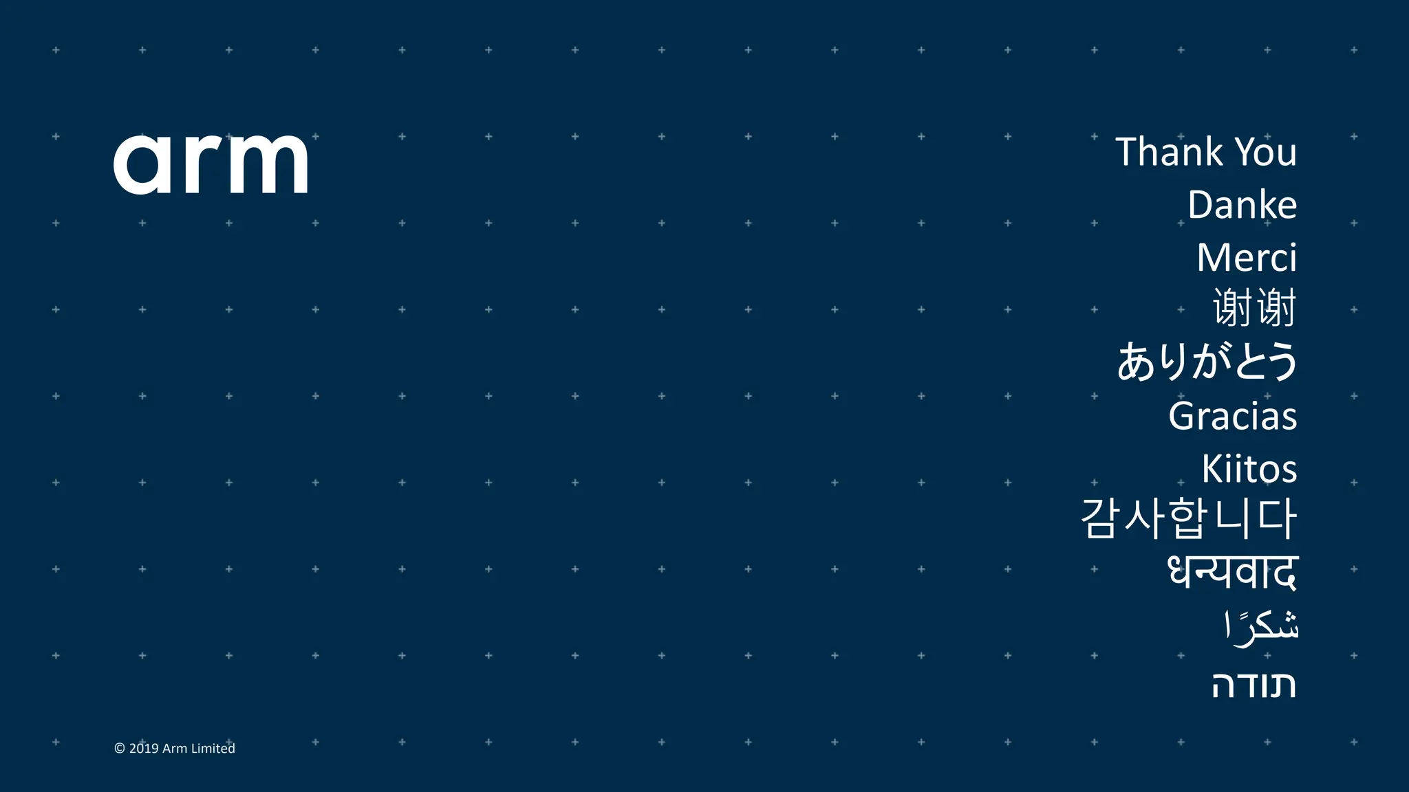 Thank You
Danke
Merci
谢谢
ありがとう
Gracias
Kiitos
감사합니다
धन्यवाद
‫ا‬ً‫شكر‬
‫תודה‬
© 2019 Arm Limited
 