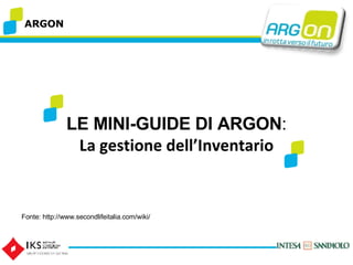 ARGON LE MINI-GUIDE DI ARGON : La gestione dell’Inventario Fonte: http://www.secondlifeitalia.com/wiki/ 