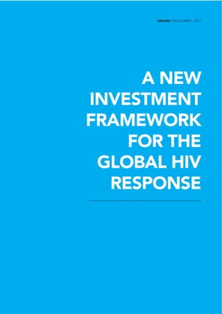 UNAIDS ISSUES BRIEF | 2011




     A NEW
INVESTMENT
FRAMEWORK
    FOR THE
 GLOBAL HIV
  RESPONSE
 