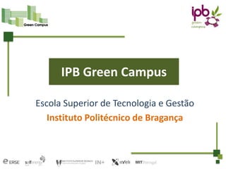 IPB Green Campus

Escola Superior de Tecnologia e Gestão
   Instituto Politécnico de Bragança
 