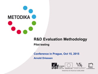 R&D Evaluation Methodology
Pilot testing
Conference in Prague, Oct 15, 2015
Arnold Driessen
 