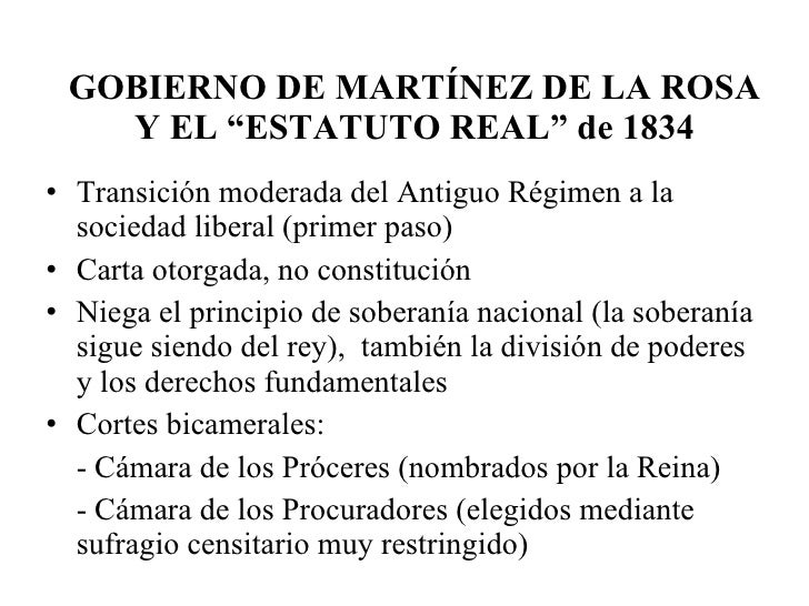 GOBIERNO DE MARTÍNEZ DE LA ROSA Y EL “ESTATUTO REAL” de 1834 <ul><li>Transición moderada del Antiguo Régimen a la sociedad...