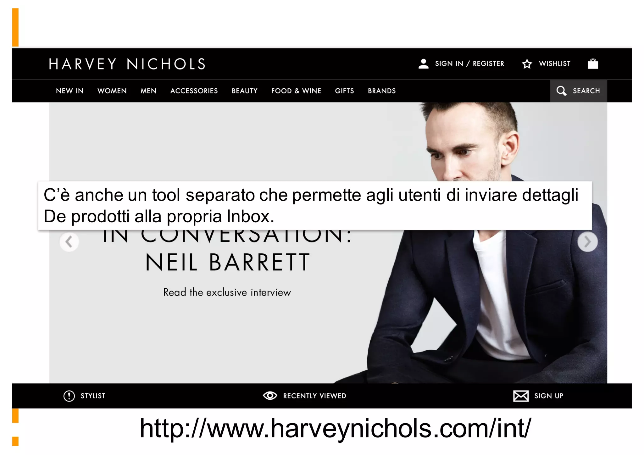 http://www.harveynichols.com/int/
C’è anche un tool separato che permette agli utenti di inviare dettagli
De prodotti alla propria Inbox.
 
