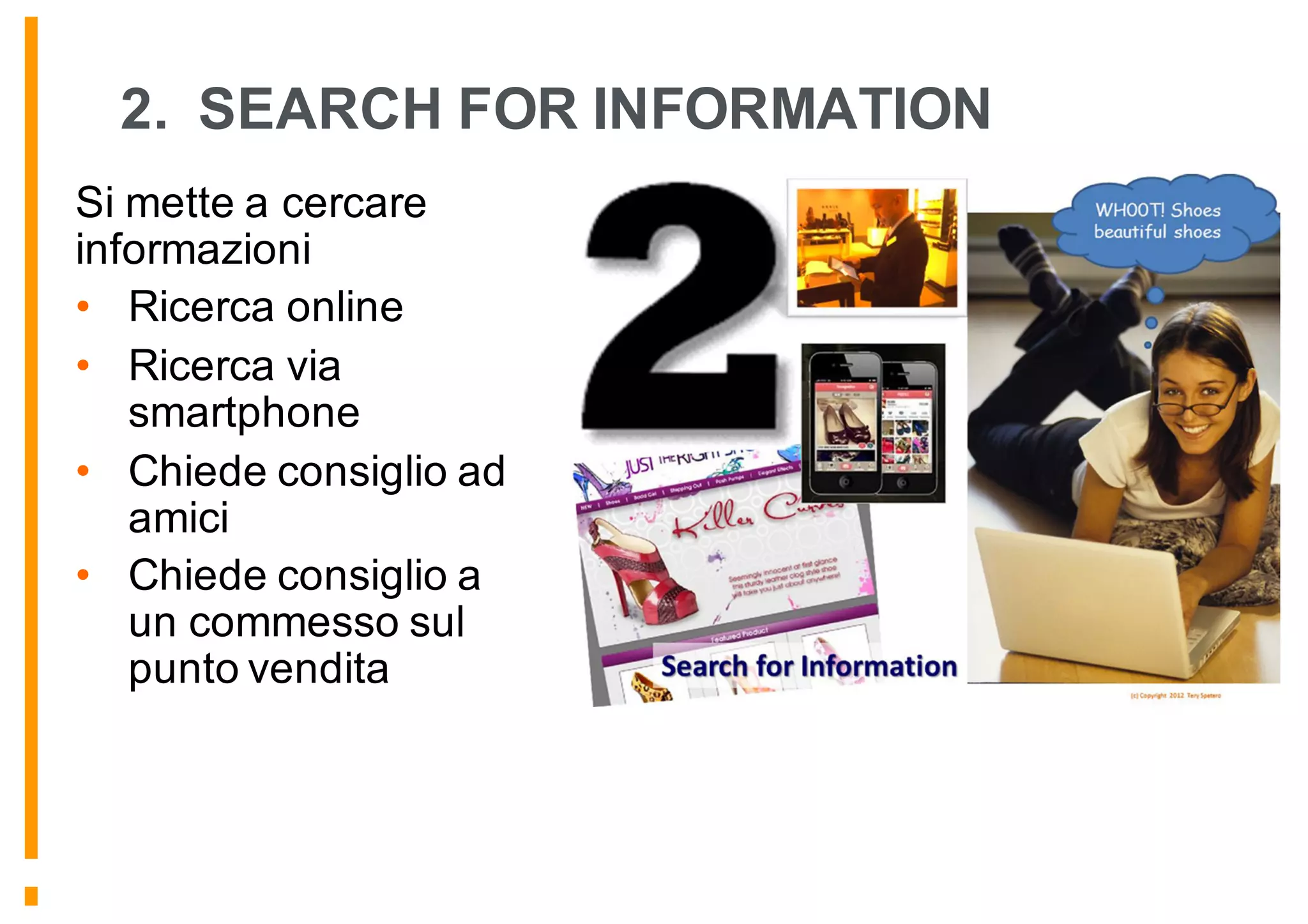 2. SEARCH FOR INFORMATION
Si mette a cercare
informazioni
• Ricerca online
• Ricerca via
smartphone
• Chiede consiglio ad
amici
• Chiede consiglio a
un commesso sul
punto vendita
 