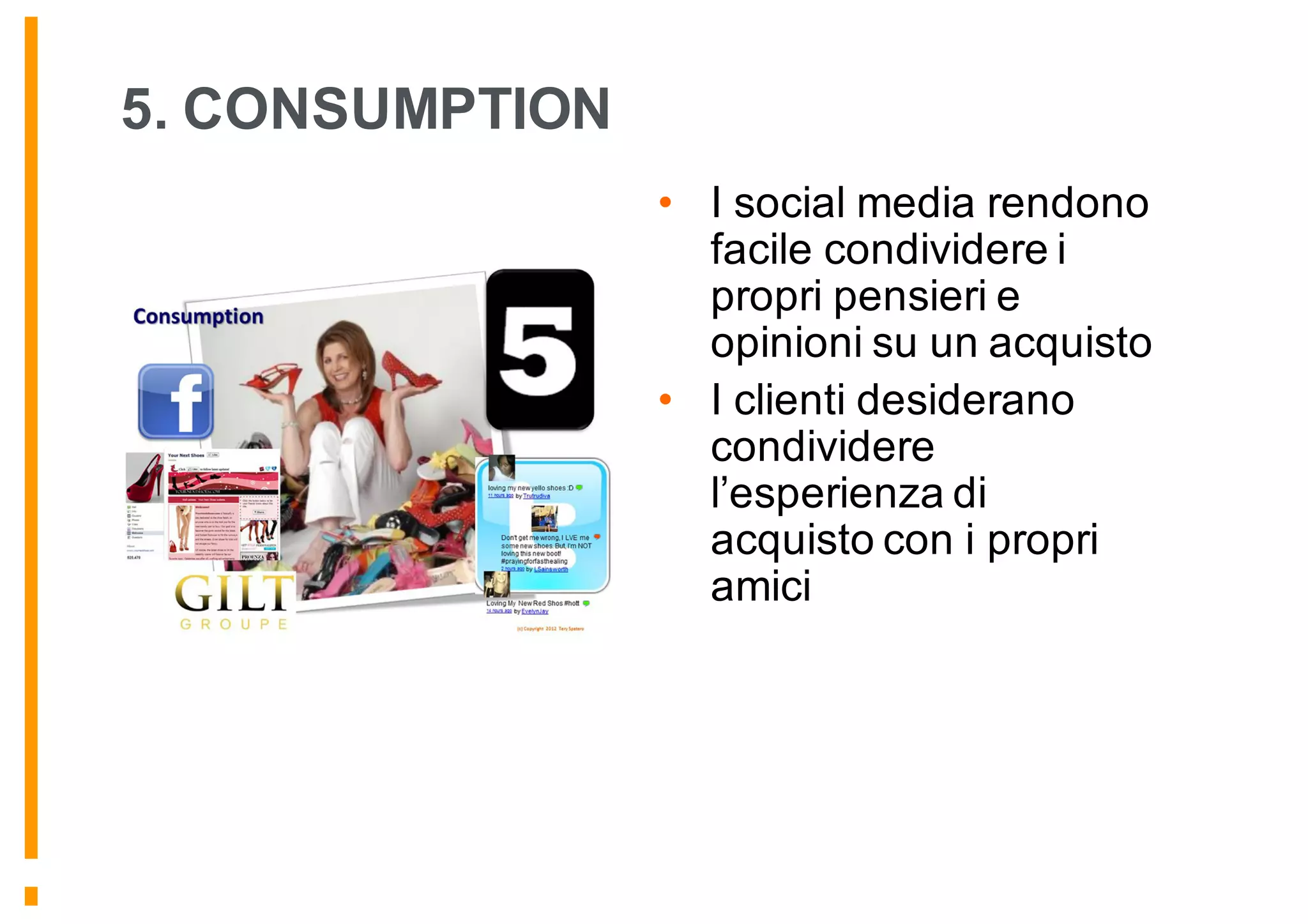 5. CONSUMPTION
• I social media rendono
facile condividere i
propri pensieri e
opinioni su un acquisto
• I clienti desiderano
condividere
l’esperienza di
acquisto con i propri
amici
 