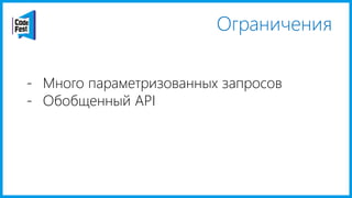 Ограничения
- Много параметризованных запросов
- Обобщенный API
 