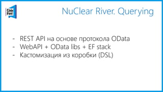 NuClear River. Querying
- REST API на основе протокола OData
- WebAPI + OData libs + EF stack
- Кастомизация из коробки (DSL)
 