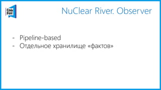 NuClear River. Observer
- Pipeline-based
- Отдельное хранилище «фактов»
 