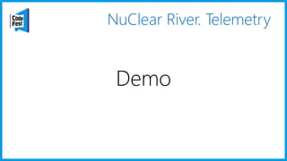 NuClear River. Telemetry
Demo
 