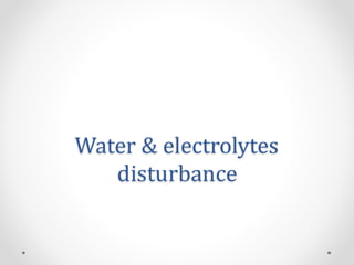 Water & electrolytes
disturbance
 