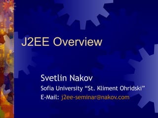 J2EE Overview Svetlin Nakov Sofia University “St. Kliment Ohridski” E-Mail:  [email_address] 