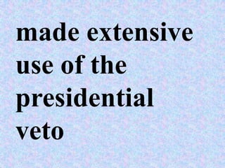 made extensive
use of the
presidential
veto
 