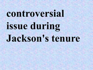 controversial
issue during
Jackson's tenure
 