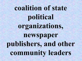 coalition of state
      political
   organizations,
     newspaper
publishers, and other
 community leaders
 