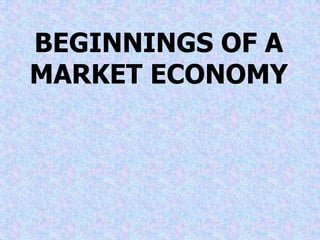 BEGINNINGS OF A
MARKET ECONOMY
 