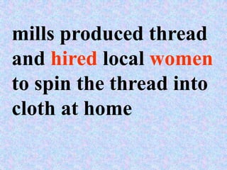mills produced thread
and hired local women
to spin the thread into
cloth at home
 