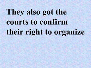 They also got the
courts to confirm
their right to organize
 