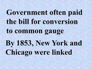Government often paid
the bill for conversion
to common gauge
By 1853, New York and
Chicago were linked
 