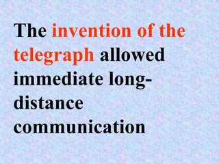 The invention of the
telegraph allowed
immediate long-
distance
communication
 