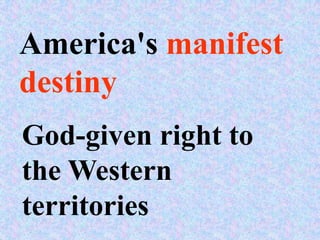 America's manifest
destiny
God-given right to
the Western
territories
 