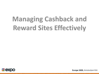 Managing Cashback and
Reward Sites Effectively
 