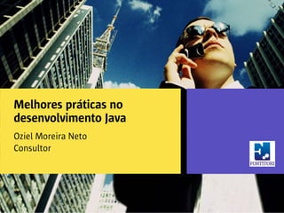 Melhores práticas no 
desenvolvimento Java 
Oziel Moreira Neto 
Consultor 
 