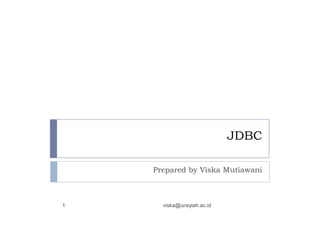 JDBC
Prepared by Viska Mutiawani
1 viska@unsyiah.ac.id
 