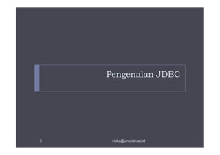Pengenalan JDBC
3 viska@unsyiah.ac.id
 