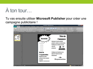 À ton tour…Tu vas ensuiteutiliserMicrosoft Publisher pourcréerune campagnepublicitaire !
