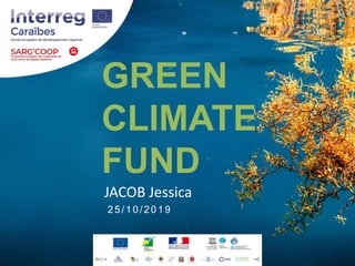 GREEN
CLIMATE
FUND
JACOB Jessica
25/10/2019
 