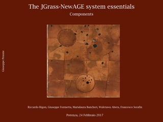 The JGrass-NewAGE system essentials
Components
GiuseppePenone
Riccardo Rigon, Giuseppe Formetta, Marialaura Bancheri, Wuletawu Abera, Francesco Serafin
Potenza, 24 Febbraio 2017
 
