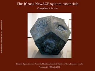 The JGrass-NewAGE system essentials
Complicarsi la vita
MarkRydens,Selfportraitasadodecahedron
Riccardo Rigon, Giuseppe Formetta, Marialaura Bancheri, Wuletawu Abera, Francesco Serafin
Potenza, 24 Febbraio 2017
 