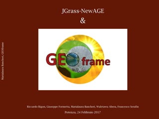 JGrass-NewAGE
&
MarialauraBancheri,GEOframe
Riccardo Rigon, Giuseppe Formetta, Marialaura Bancheri, Wuletawu Abera, Francesco Serafin
Potenza, 24 Febbraio 2017
 