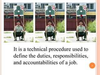 It is a technical procedure used to define the duties, responsibilities, and accountabilities of a job.  