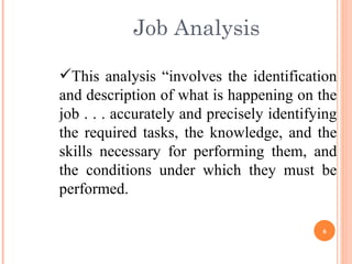 This analysis “involves the identification and description of what is happening on the job . . . accurately and precisely identifying the required tasks, the knowledge, and the skills necessary for performing them, and the conditions under which they must be performed. Job Analysis 