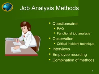 Job Analysis Methods

          Questionnaires
            PAQ
            Functional job analysis
          Observation
            Critical incident technique
          Interviews
          Employee recording
          Combination of methods

                                       8
 