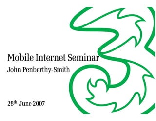 Mobile Internet Seminar
John Penberthy-Smith



28th June 2007