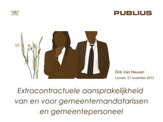 Dirk Van Heuven
Leuven, 21 november 2013

Extracontractuele aansprakelijkheid
van en voor gemeentemandatarissen
en gemeentepersoneel

 