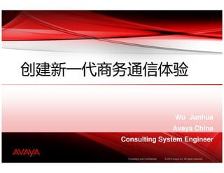 Wu Junhua
                                        Avaya China
Consulting System Engineer

  Proprietary and Confidential   © 2010 Avaya Inc. All rights reserved.
 