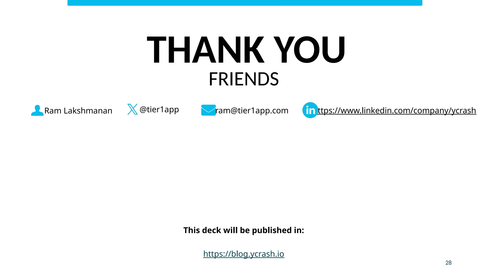 Ram Lakshmanan ram@tier1app.com
@tier1app https://www.linkedin.com/company/ycrash
This deck will be published in:
https://blog.ycrash.io
28
THANK YOU
FRIENDS
 