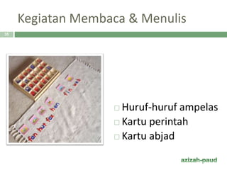 Kegiatan Membaca & Menulis
 Huruf-huruf ampelas
 Kartu perintah
 Kartu abjad
35
 