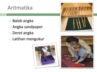 Aritmatika
 Balok angka
 Angka sandpaper
 Deret angka
 Latihan mengukur
36
 