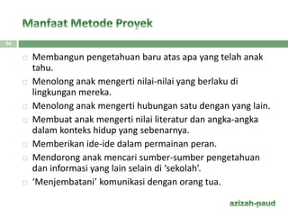 54
 Membangun pengetahuan baru atas apa yang telah anak
tahu.
 Menolong anak mengerti nilai-nilai yang berlaku di
lingkungan mereka.
 Menolong anak mengerti hubungan satu dengan yang lain.
 Membuat anak mengerti nilai literatur dan angka-angka
dalam konteks hidup yang sebenarnya.
 Memberikan ide-ide dalam permainan peran.
 Mendorong anak mencari sumber-sumber pengetahuan
dan informasi yang lain selain di ‘sekolah’.
 ‘Menjembatani’ komunikasi dengan orang tua.
 