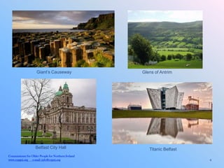 Giant’s Causeway                Glens of Antrim




                    Belfast City Hall                   Titanic Belfast
Commissioner for Older People for Northern Ireland
www.copgni.org e-mail: info@copni.org                                     4
 