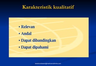 Karakteristik kualitatif Relevan Andal Dapat dibandingkan Dapat dipahami [email_address] 
