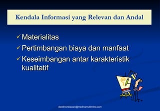 Kendala Informasi yang Relevan dan Andal Materialitas Pertimbangan biaya dan manfaat Keseimbangan antar karakteristik kualitatif [email_address] 