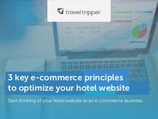 3 key e-commerce principles
to optimize your hotel website
Start thinking of your hotel website as an e-commerce business.
 